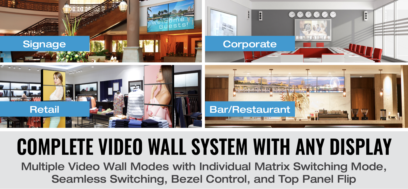 Complete Video Wall System Using Any Displays. Multiple Video Wall Modes with Individual Matrix Switching Mode, Seamless Switching, Bezel Control, and Top Panel Flip